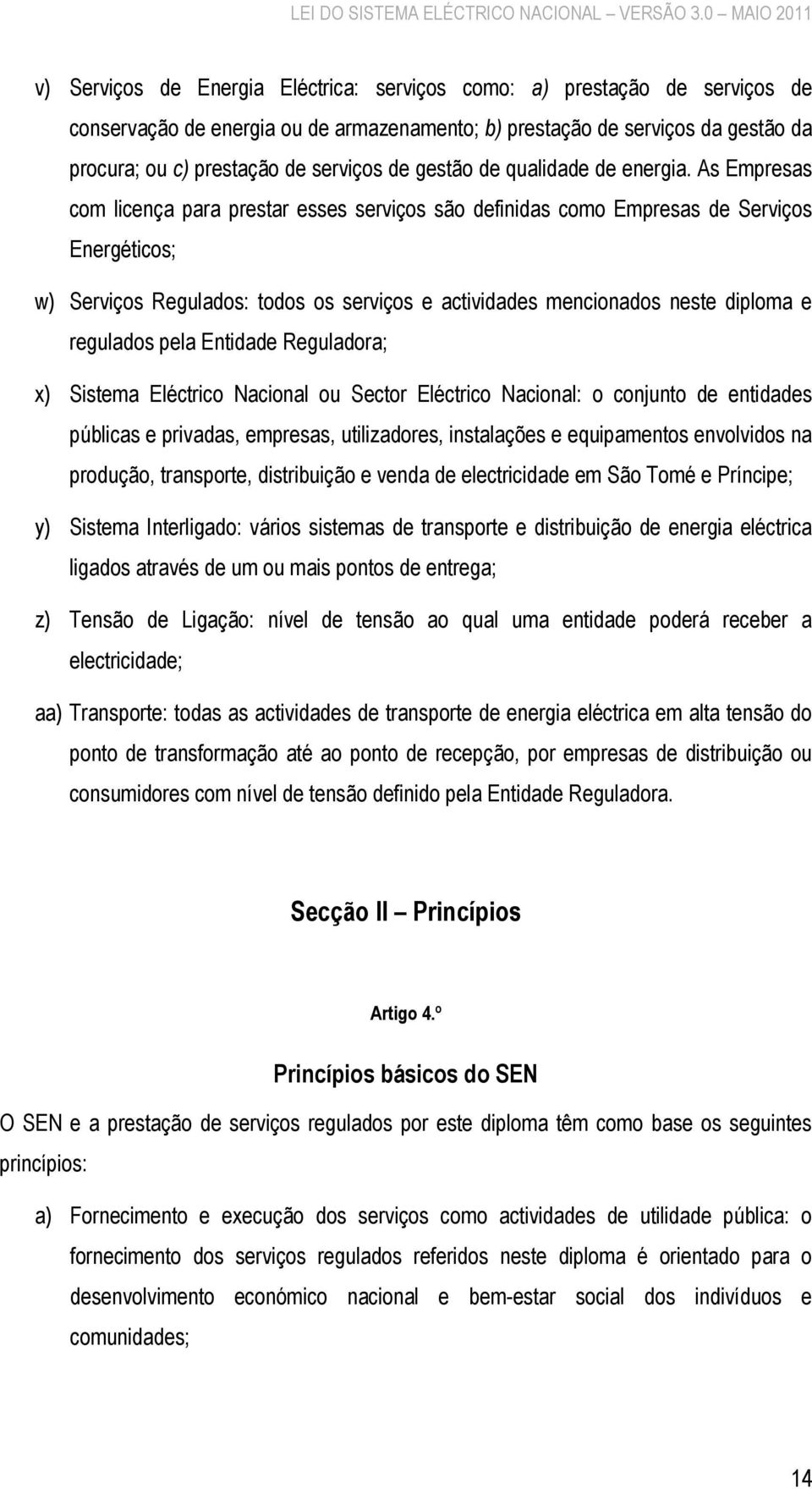 As Empresas com licença para prestar esses serviços são definidas como Empresas de Serviços Energéticos; w) Serviços Regulados: todos os serviços e actividades mencionados neste diploma e regulados