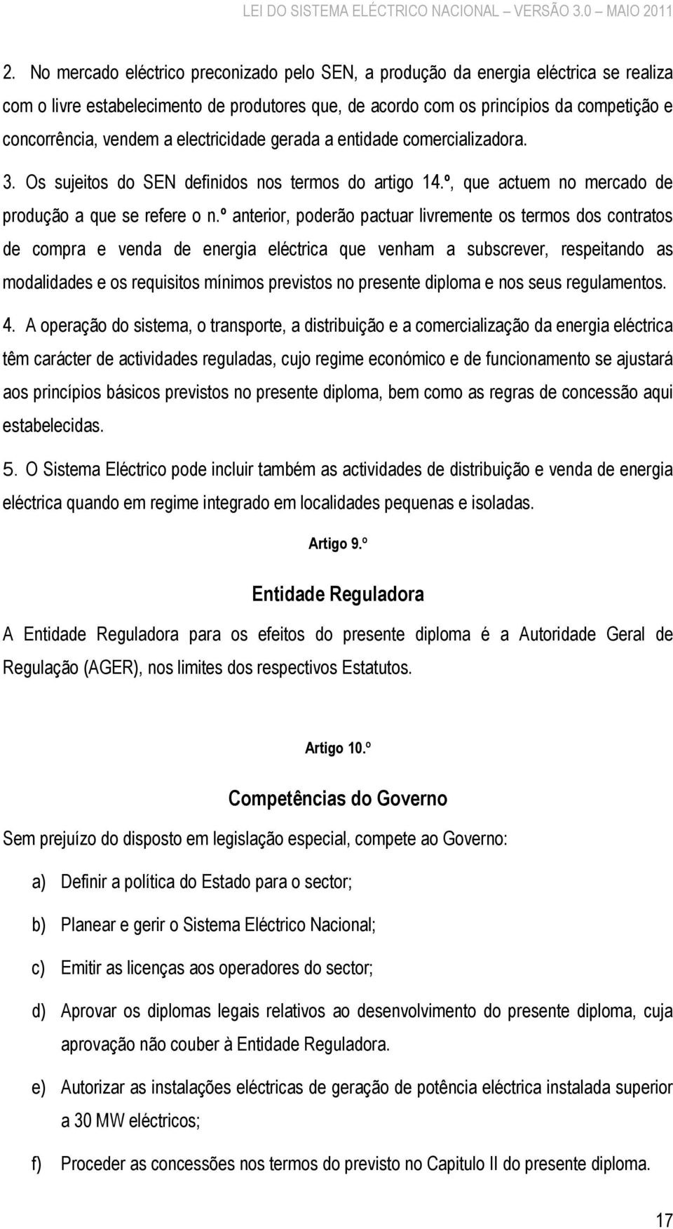 º anterior, poderão pactuar livremente os termos dos contratos de compra e venda de energia eléctrica que venham a subscrever, respeitando as modalidades e os requisitos mínimos previstos no presente