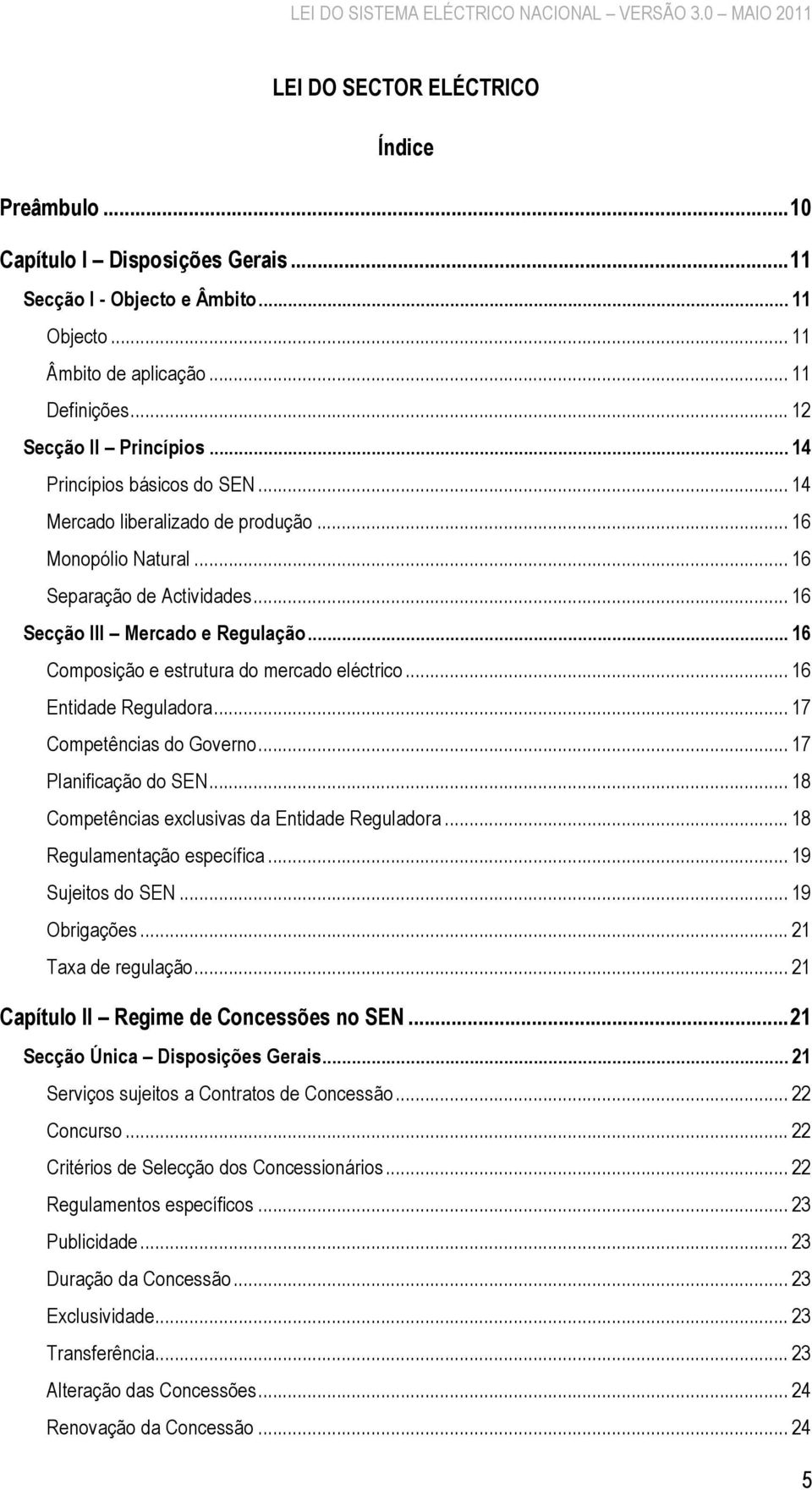 .. 16 Composição e estrutura do mercado eléctrico... 16 Entidade Reguladora... 17 Competências do Governo... 17 Planificação do SEN... 18 Competências exclusivas da Entidade Reguladora.