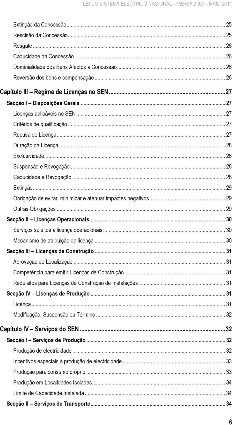 .. 28 Exclusividade... 28 Suspensão e Revogação... 28 Caducidade e Revogação... 28 Extinção... 29 Obrigação de evitar, minimizar e atenuar impactes negativos... 29 Outras Obrigações.