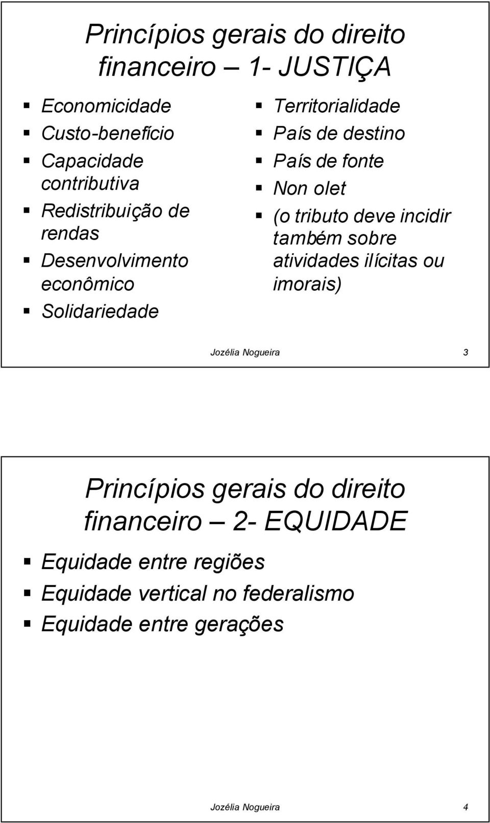 olet (o tributo deve incidir também m sobre atividades ilícitas ou imorais) Jozélia Nogueira 3 Princípios gerais do