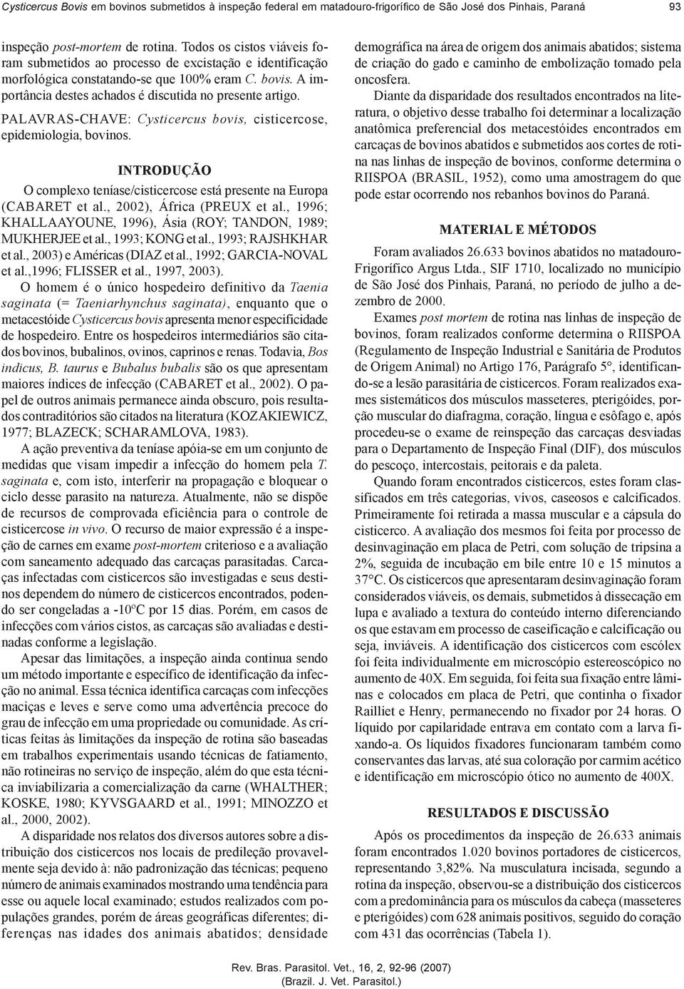 PALAVRAS-CHAVE: Cysticercus bovis, cisticercose, epidemiologia, bovinos. INTRODUÇÃO O complexo teníase/cisticercose está presente na Europa (CABARET et al., 2002), África (PREUX et al.