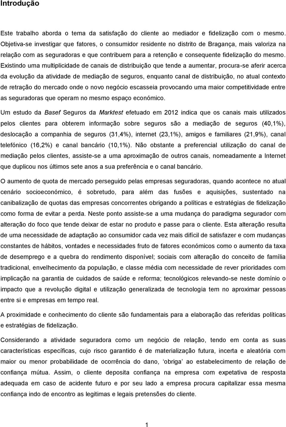 Existindo uma multiplicidade de canais de distribuição que tende a aumentar, procura-se aferir acerca da evolução da atividade de mediação de seguros, enquanto canal de distribuição, no atual