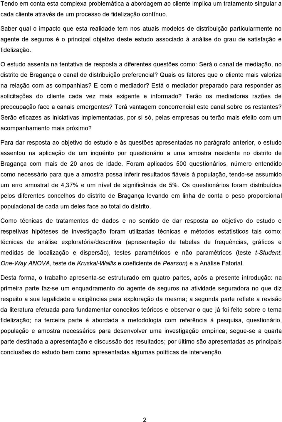 fidelização. O estudo assenta na tentativa de resposta a diferentes questões como: Será o canal de mediação, no distrito de Bragança o canal de distribuição preferencial?