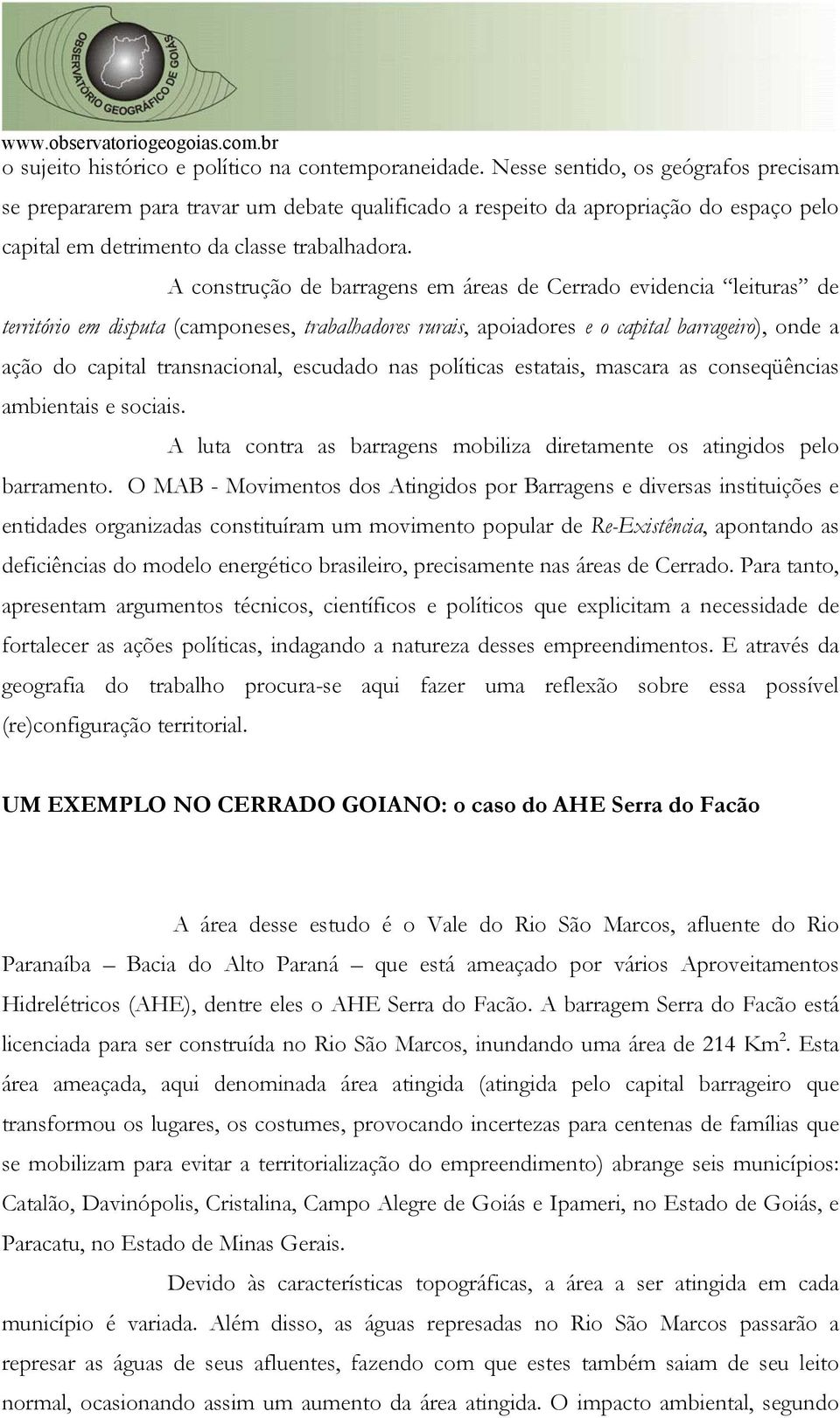 A construção de barragens em áreas de Cerrado evidencia leituras de território em disputa (camponeses, trabalhadores rurais, apoiadores e o capital barrageiro), onde a ação do capital transnacional,