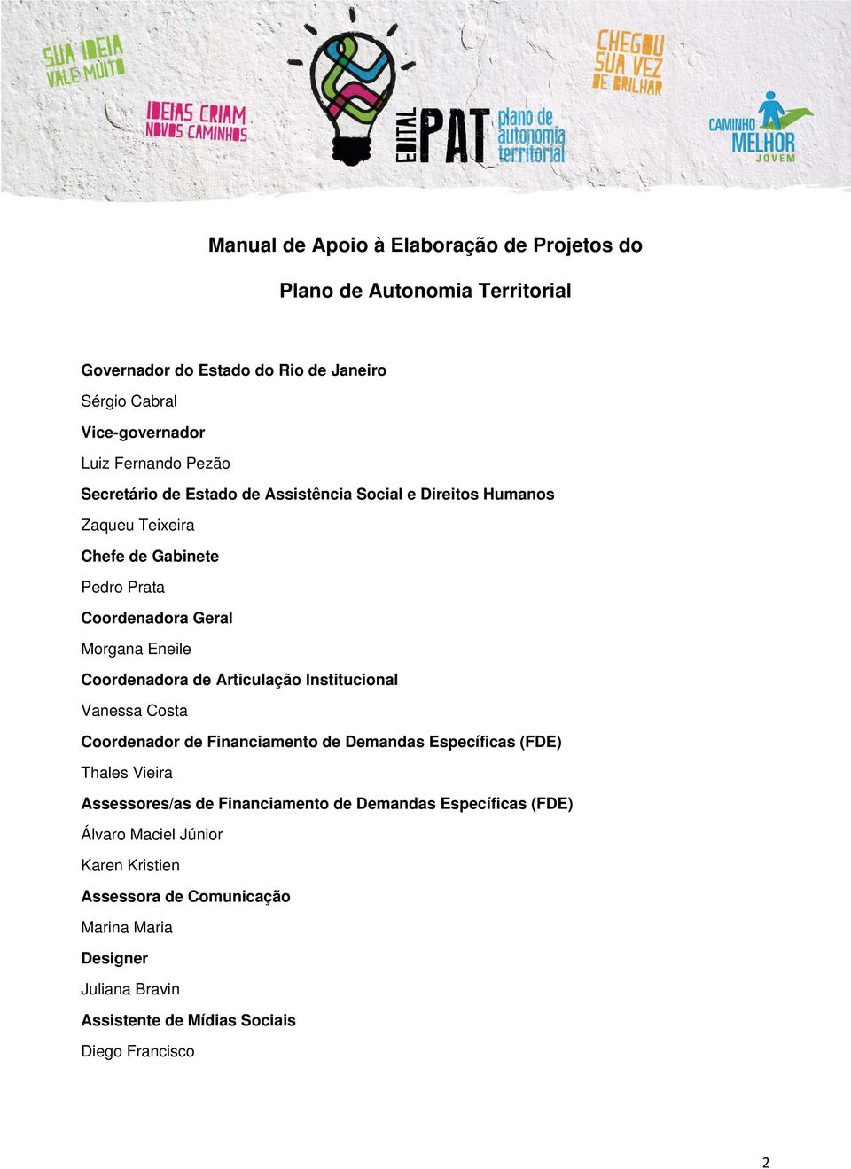 Coordenadora de Articulação Institucional Vanessa Costa Coordenador de Financiamento de Demandas Específicas (FDE) Thales Vieira Assessores/as de Financiamento