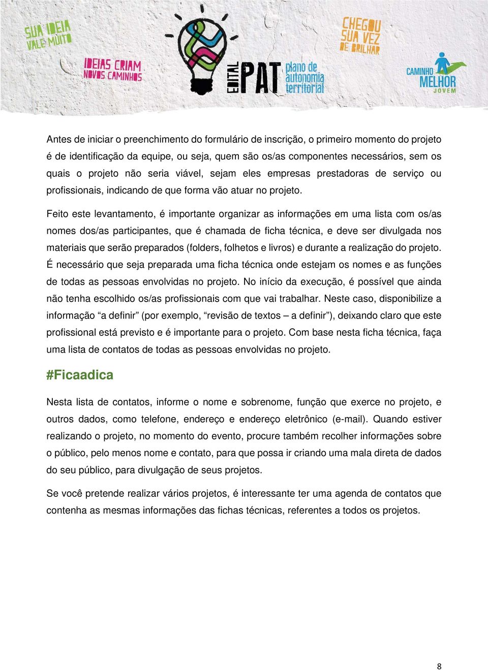 Feito este levantamento, é importante organizar as informações em uma lista com os/as nomes dos/as participantes, que é chamada de ficha técnica, e deve ser divulgada nos materiais que serão