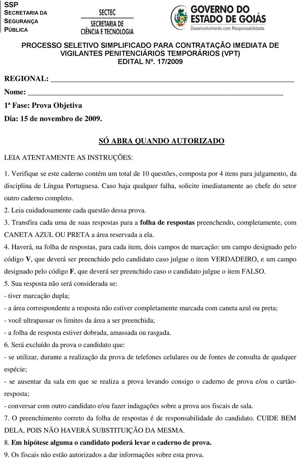 Caso haja qualquer falha, solicite imediatamente ao chefe do setor outro caderno completo. 2. Leia cuidadosamente cada questão dessa prova. 3.