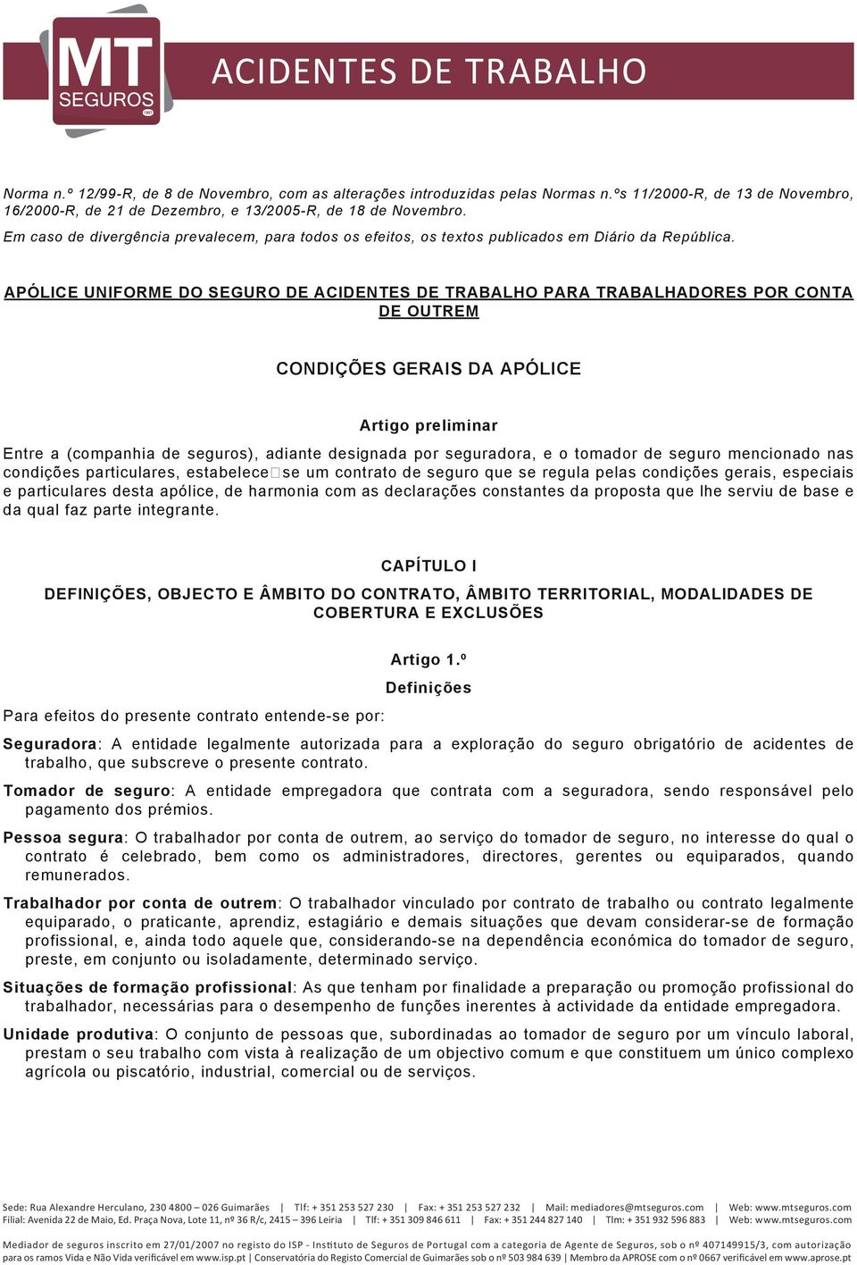 APÓLICE UNIFORME DO SEGURO DE ACIDENTES DE TRABALHO PARA TRABALHADORES POR CONTA DE OUTREM CONDIÇÕES GERAIS DA APÓLICE Artigo preliminar Entre a (companhia de seguros), adiante designada por