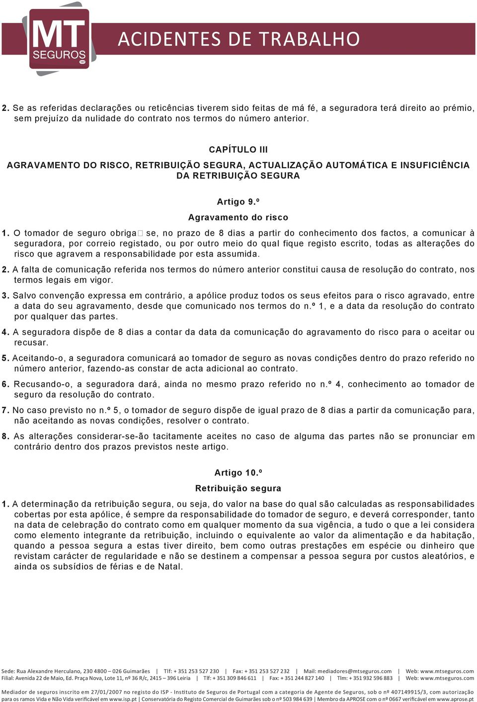 O tomador de seguro obriga se, no prazo de 8 dias a partir do conhecimento dos factos, a comunicar à seguradora, por correio registado, ou por outro meio do qual fique registo escrito, todas as