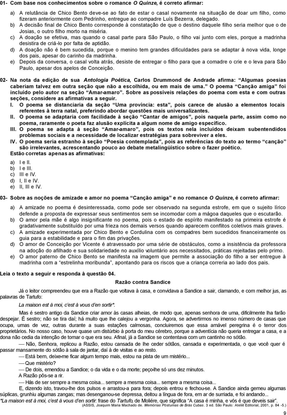 b) A decisão final de Chico Bento corresponde à constatação de que o destino daquele filho seria melhor que o de Josias, o outro filho morto na miséria.