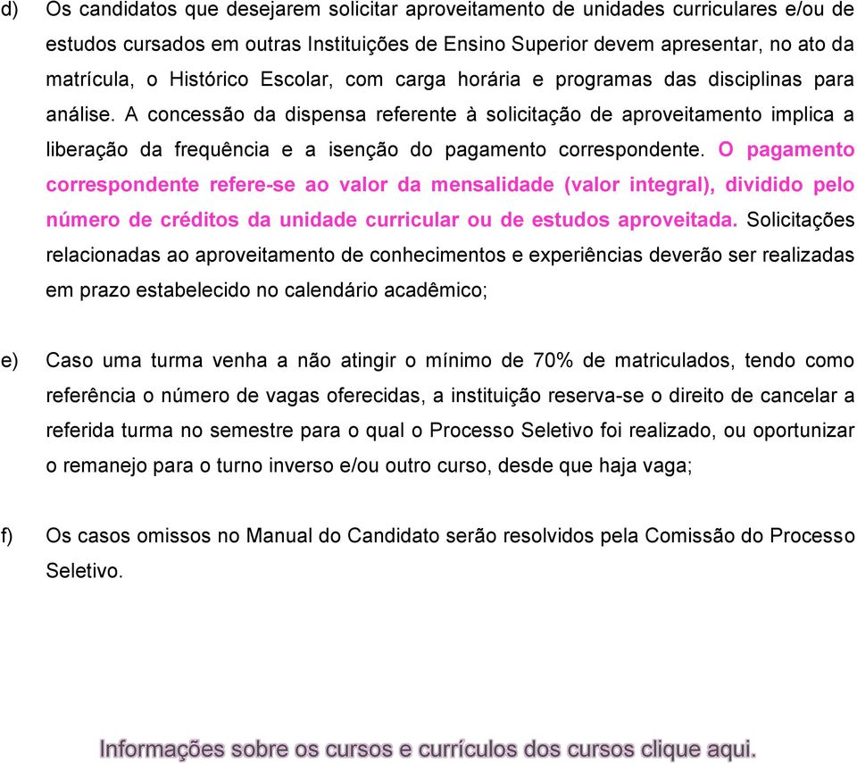 A concessão da dispensa referente à solicitação de aproveitamento implica a liberação da frequência e a isenção do pagamento correspondente.