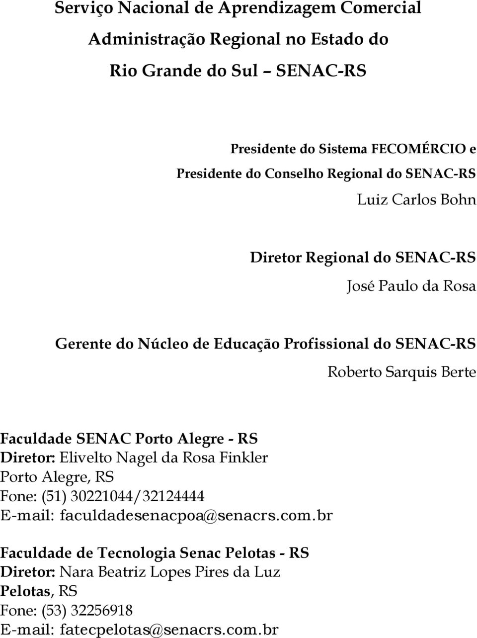 Sarquis Berte Faculdade SENAC Porto Alegre - RS Diretor: Elivelto Nagel da Rosa Finkler Porto Alegre, RS Fone: (51) 30221044/32124444 E-mail: