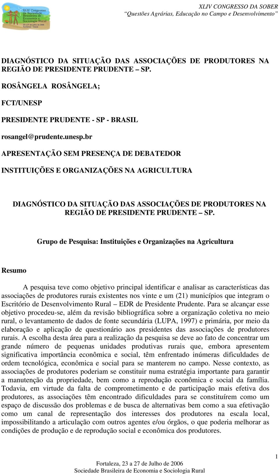 Grupo de Pesquisa: Instituições e Organizações na Agricultura Resumo A pesquisa teve como objetivo principal identificar e analisar as características das associações de produtores rurais existentes