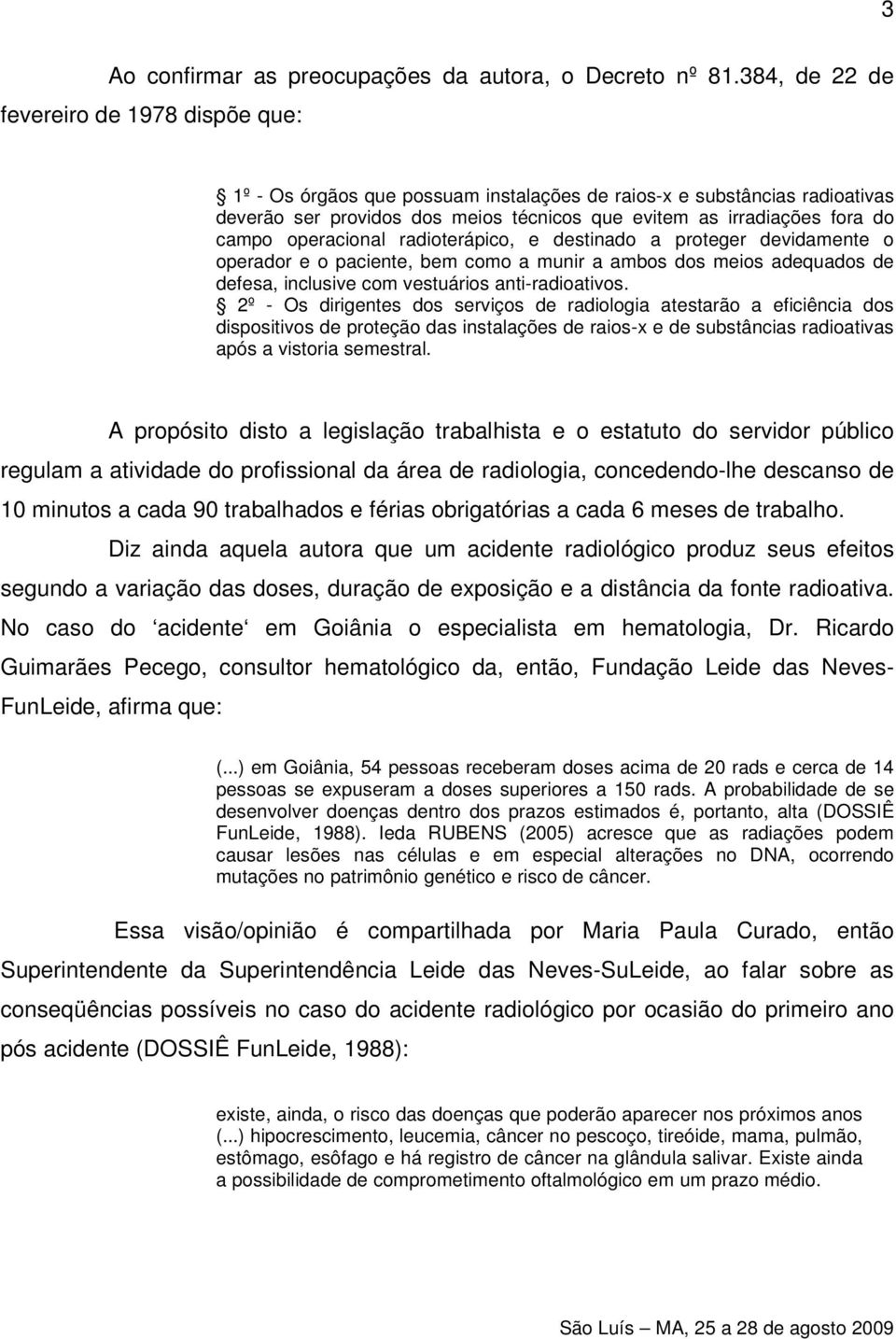 operacional radioterápico, e destinado a proteger devidamente o operador e o paciente, bem como a munir a ambos dos meios adequados de defesa, inclusive com vestuários anti-radioativos.