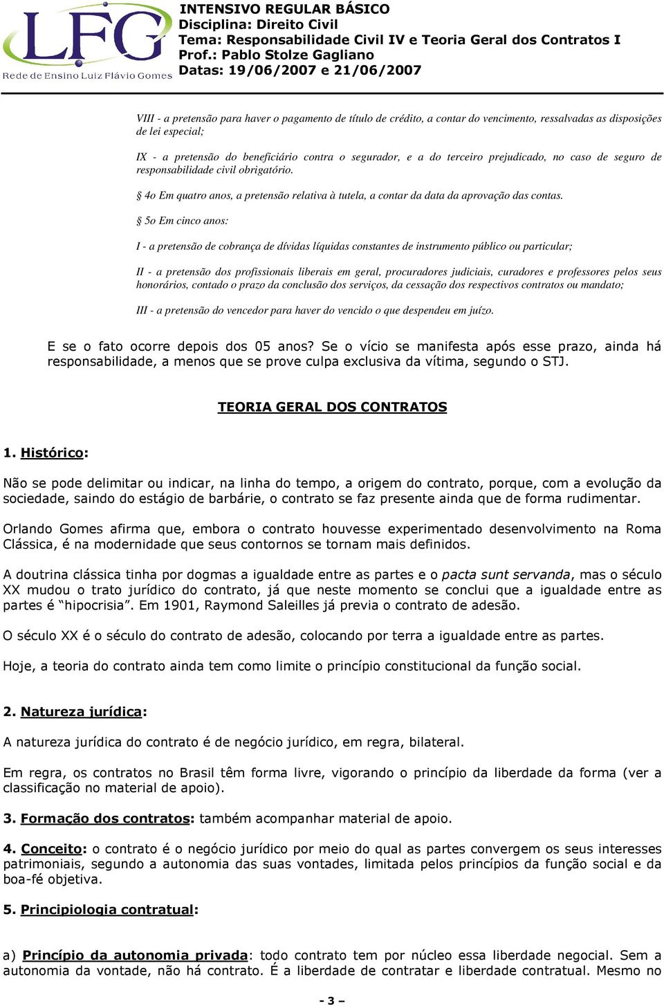 5o Em cinco anos: I - a pretensão de cobrança de dívidas líquidas constantes de instrumento público ou particular; II - a pretensão dos profissionais liberais em geral, procuradores judiciais,