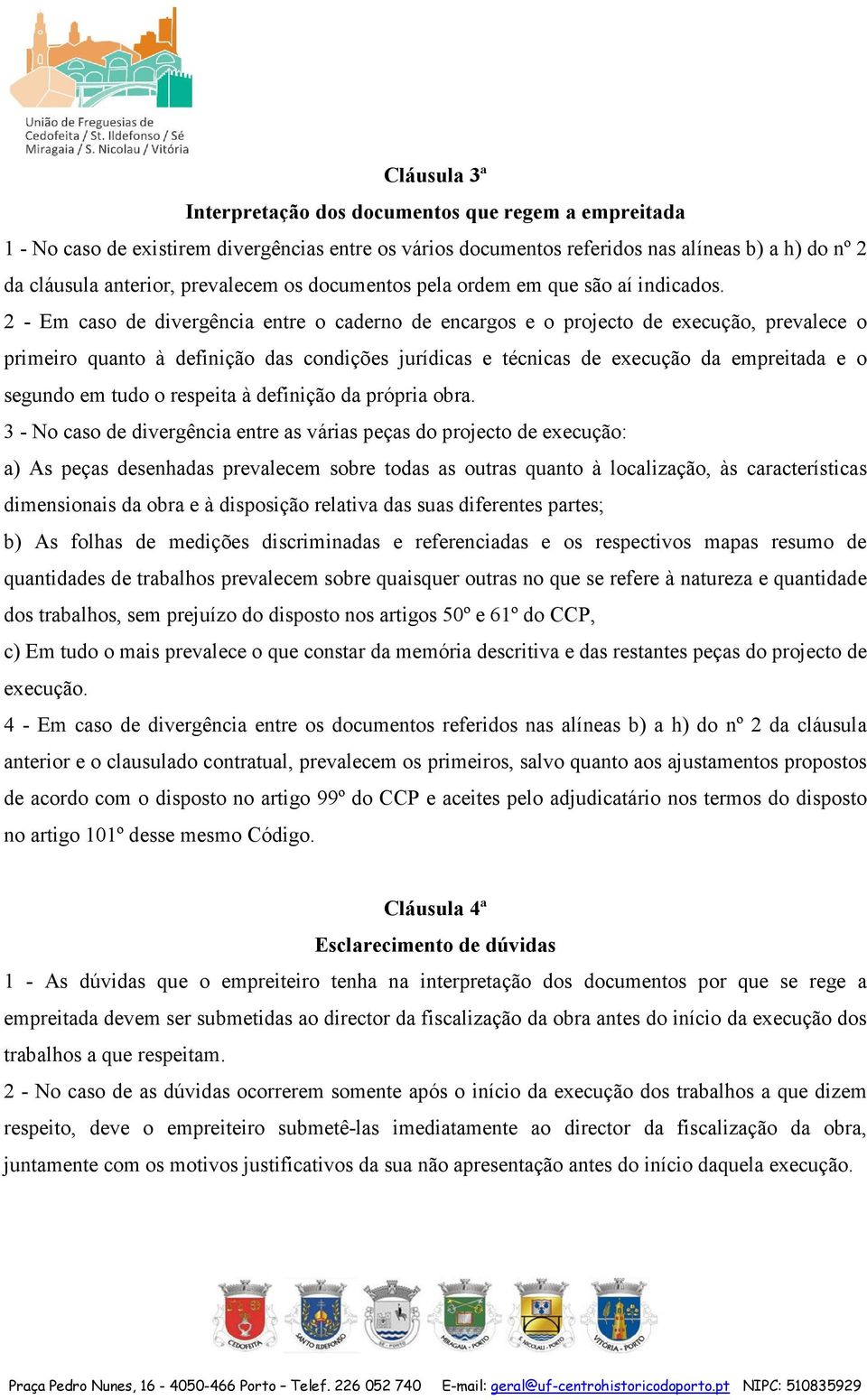 2 - Em caso de divergência entre o caderno de encargos e o projecto de execução, prevalece o primeiro quanto à definição das condições jurídicas e técnicas de execução da empreitada e o segundo em