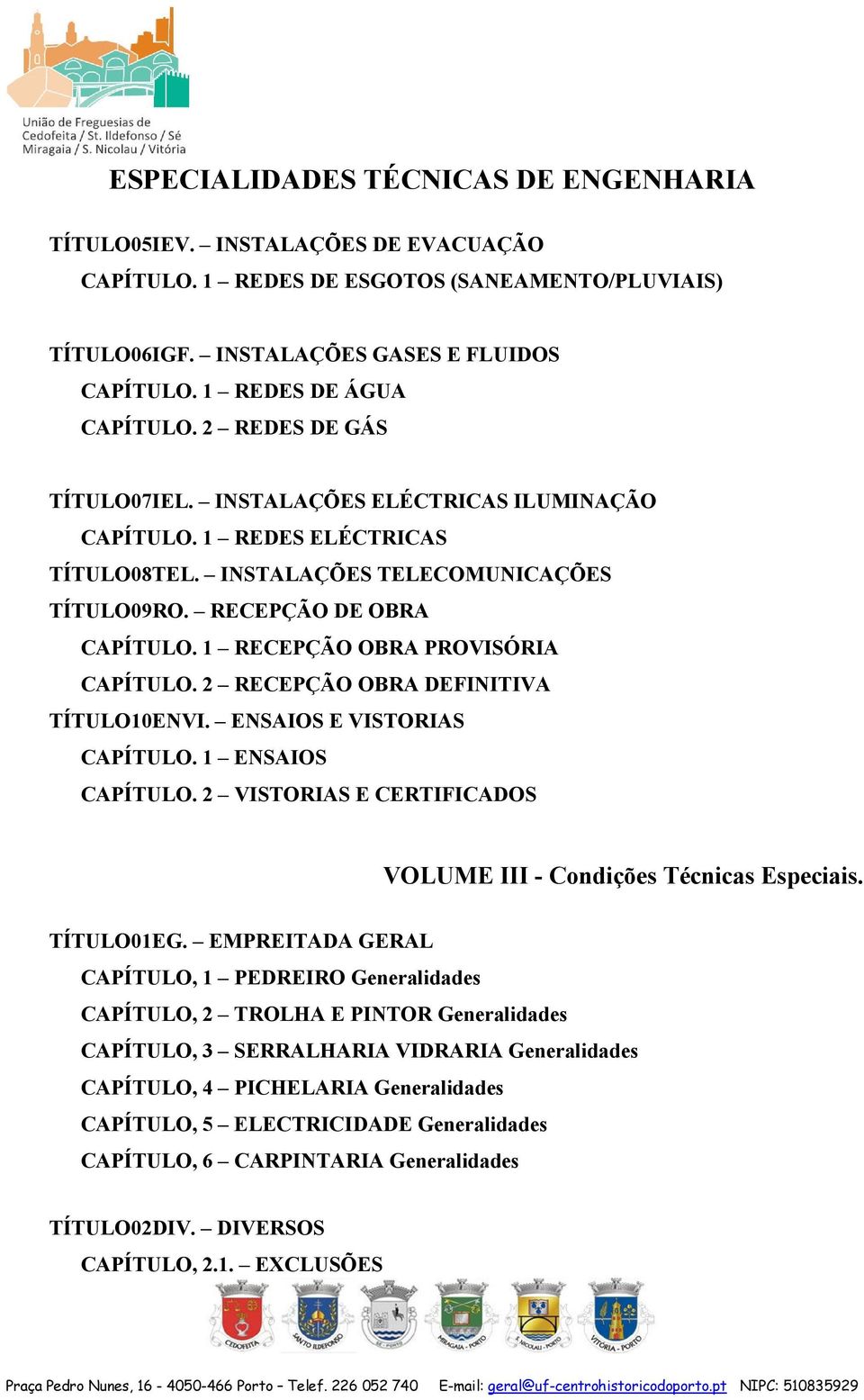 1 RECEPÇÃO OBRA PROVISÓRIA CAPÍTULO. 2 RECEPÇÃO OBRA DEFINITIVA TÍTULO10ENVI. ENSAIOS E VISTORIAS CAPÍTULO. 1 ENSAIOS CAPÍTULO. 2 VISTORIAS E CERTIFICADOS VOLUME III - Condições Técnicas Especiais.