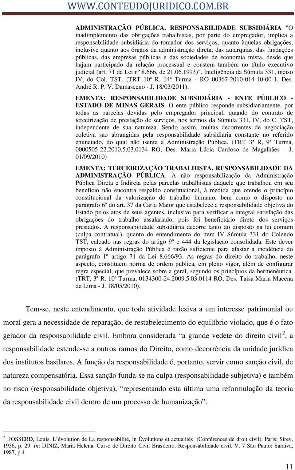 inclusive quanto aos órgãos da administração direta, das autarquias, das fundações públicas, das empresas públicas e das sociedades de economia mista, desde que hajam participado da relação