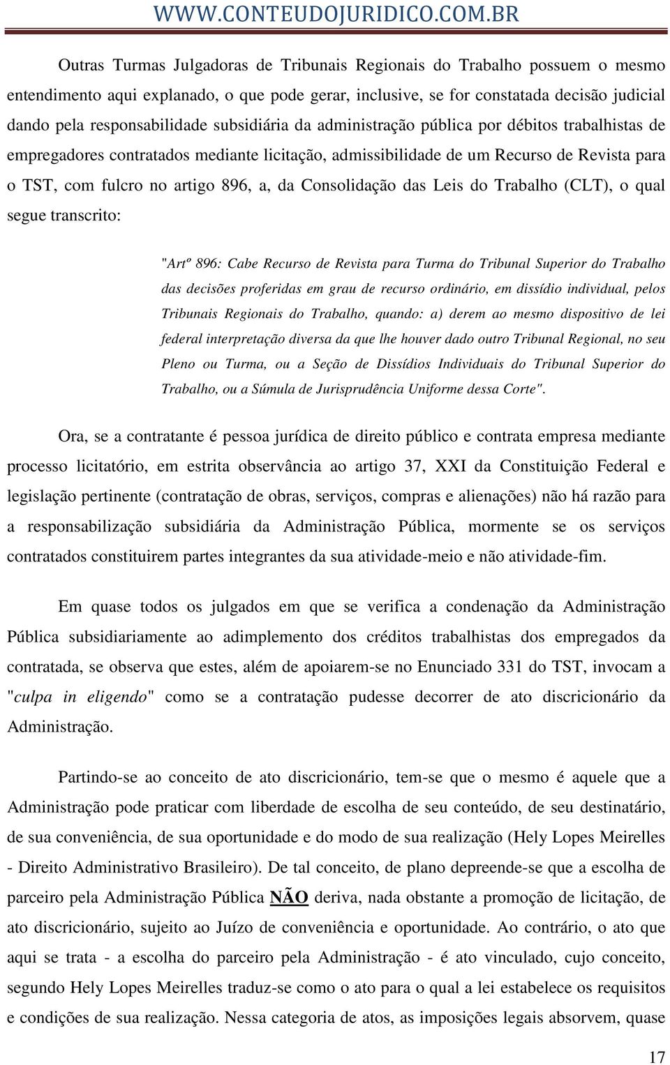 Consolidação das Leis do Trabalho (CLT), o qual segue transcrito: "Artº 896: Cabe Recurso de Revista para Turma do Tribunal Superior do Trabalho das decisões proferidas em grau de recurso ordinário,