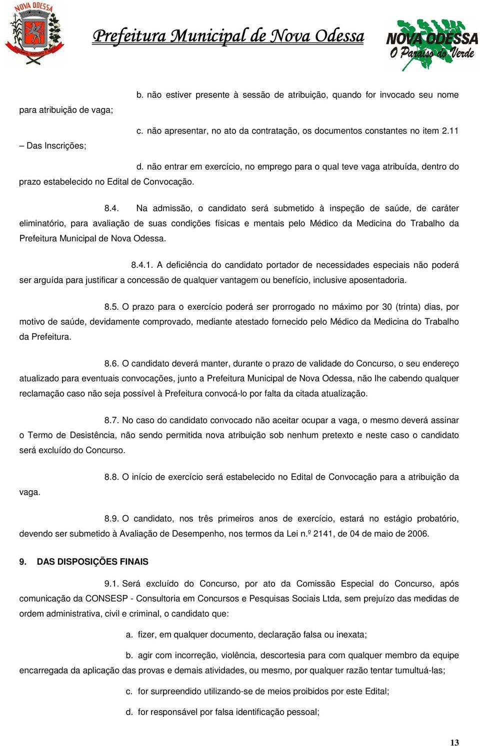 Na admissão, o candidato será submetido à inspeção de saúde, de caráter eliminatório, para avaliação de suas condições físicas e mentais pelo Médico da Medicina do Trabalho da Prefeitura Municipal de