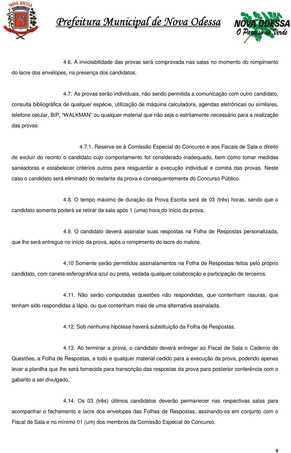 telefone celular, BIP, WALKMAN ou qualquer material que não seja o estritamente necessário para a realização das provas. 4.7.1.