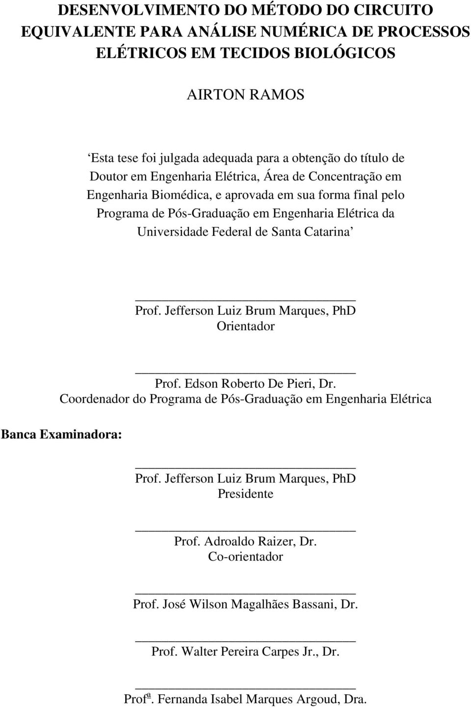 Catarina Prof. Jefferson Luiz Brum Marques, PhD Orientador Prof. Edson Roberto De Pieri, Dr. Coordenador do Programa de Pós-Graduação em Engenharia Elétrica Banca Examinadora: Prof.