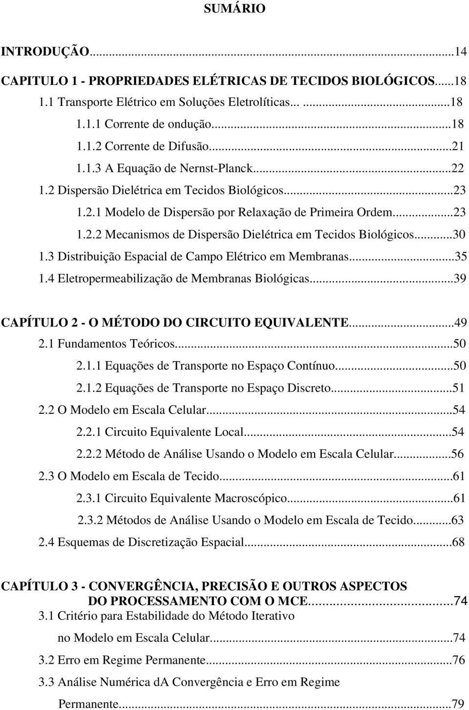 ..30 1.3 Distribuição Espacial de Campo Elétrico em Membranas...35 1.4 Eletropermeabilização de Membranas Biológicas...39 CAPÍTULO - O MÉTODO DO CIRCUITO EQUIVALENTE...49.1 Fundamentos Teóricos...50.