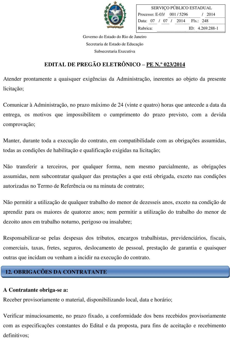 data da entrega, os motivos que impossibilitem o cumprimento do prazo previsto, com a devida comprovação; Manter, durante toda a execução do contrato, em compatibilidade com as obrigações assumidas,