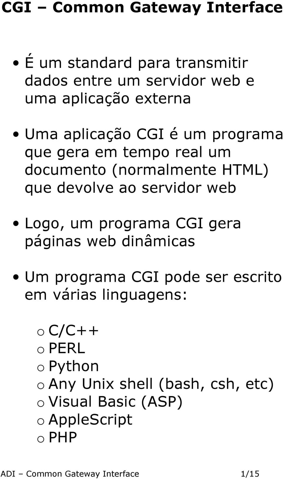 Logo, um programa CGI gera páginas web dinâmicas Um programa CGI pode ser escrito em várias linguagens: o C/C++ o