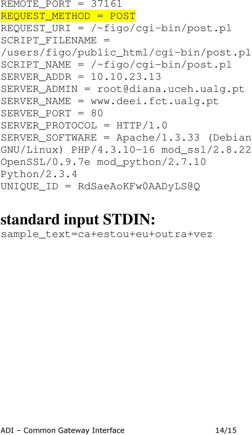 pt SERVER_NAME = www.deei.fct.ualg.pt SERVER_PORT = 80 SERVER_PROTOCOL = HTTP/1.0 SERVER_SOFTWARE = Apache/1.3.33 (Debian GNU/Linux) PHP/4.3.10-16 mod_ssl/2.