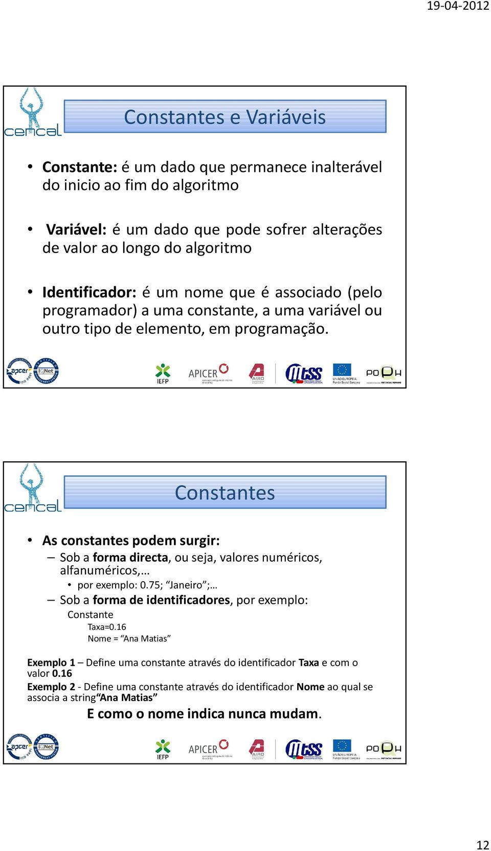 Constantes As constantes podem surgir: Sob a forma directa, ou seja, valores numéricos, alfanuméricos, por exemplo: 0.