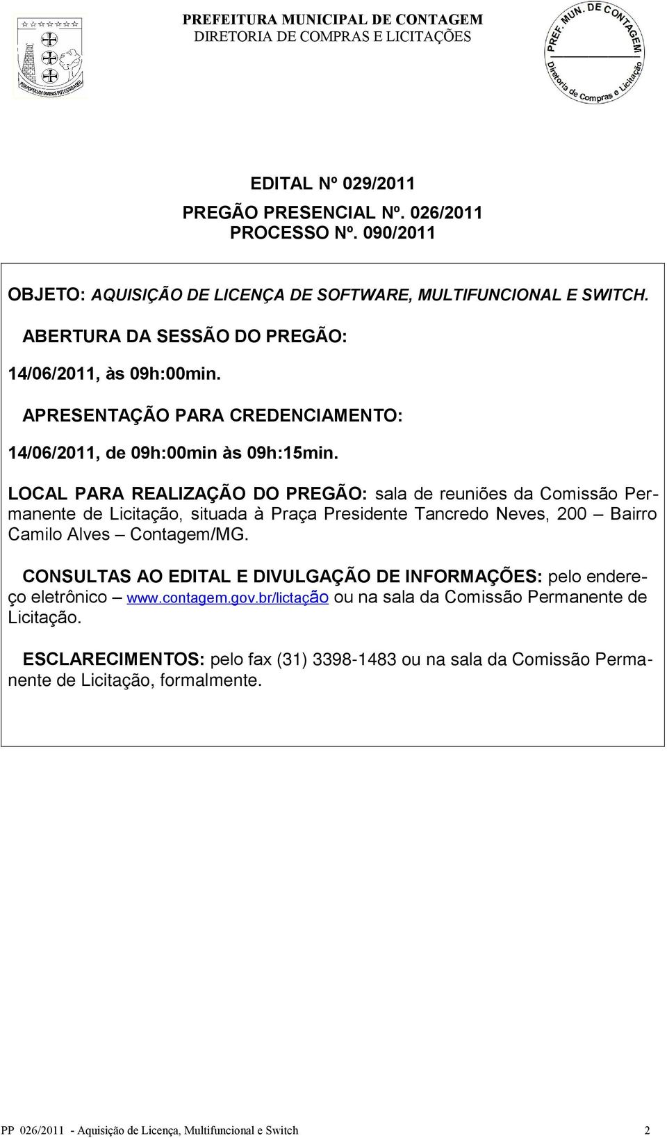 LOCAL PARA REALIZAÇÃO DO PREGÃO: sala de reuniões da Comissão Permanente de Licitação, situada à Praça Presidente Tancredo Neves, 200 Bairro Camilo Alves Contagem/MG.