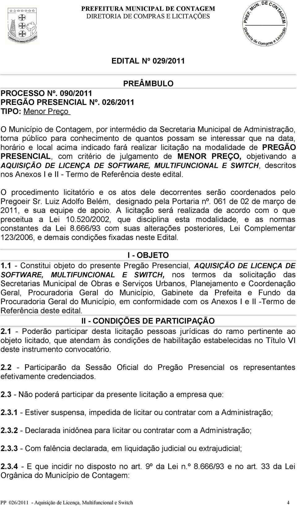 local acima indicado fará realizar licitação na modalidade de PREGÃO PRESENCIAL, com critério de julgamento de MENOR PREÇO, objetivando a AQUISIÇÃO DE LICENÇA DE SOFTWARE, MULTIFUNCIONAL E SWITCH,