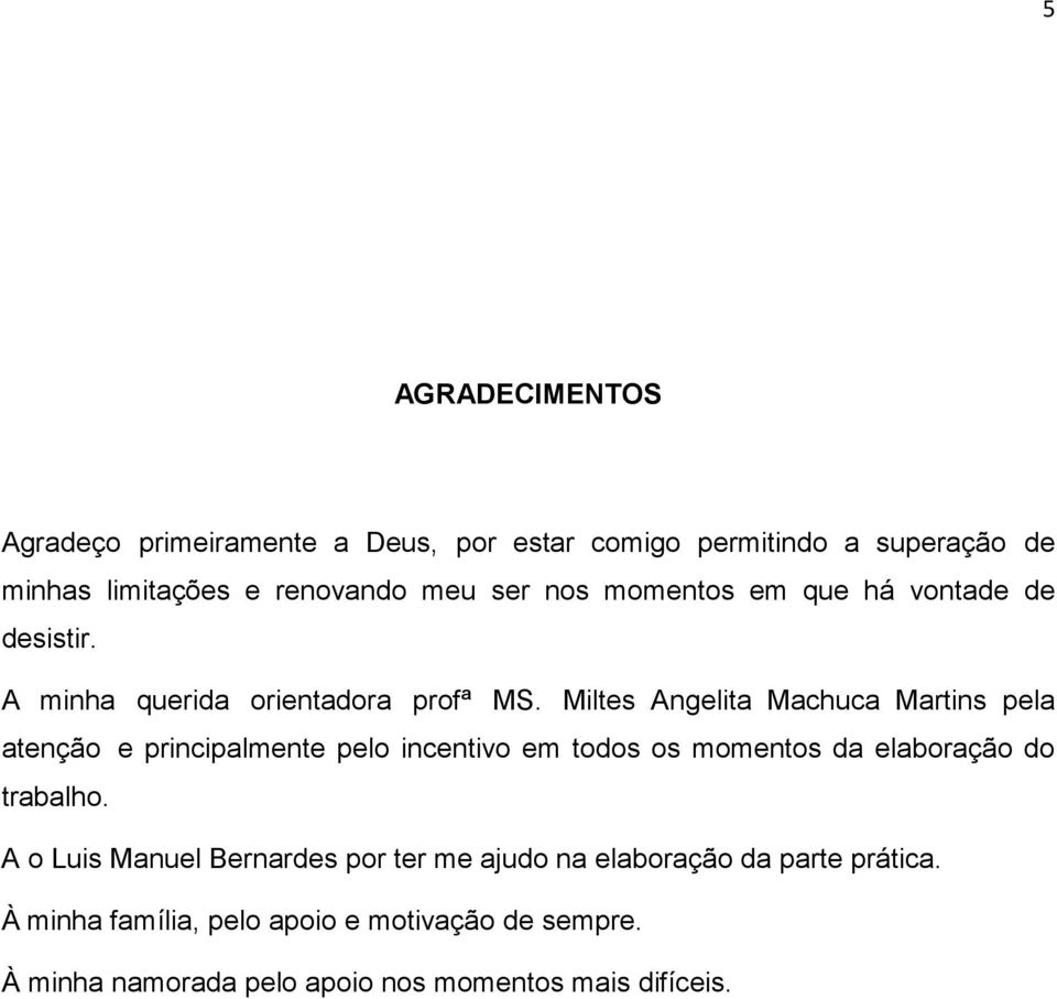 Miltes Angelita Machuca Martins pela atenção e principalmente pelo incentivo em todos os momentos da elaboração do trabalho.