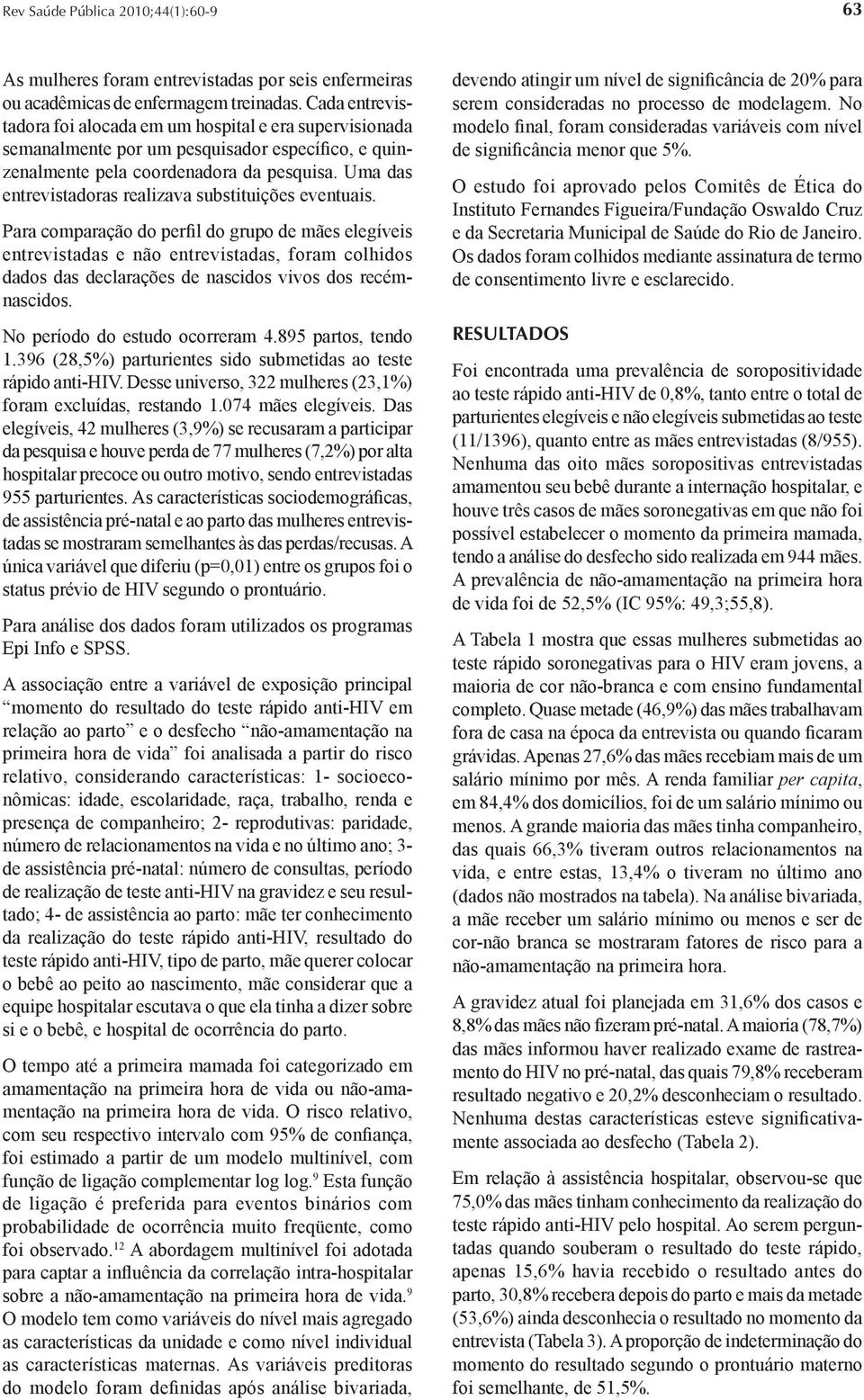 Pr comprção do perfil do grupo de mães elegíveis entrevistds e não entrevistds, form colhidos ddos ds declrções de nscidos vivos dos recémnscidos. No período do estudo ocorrerm 4.895 prtos, tendo 1.