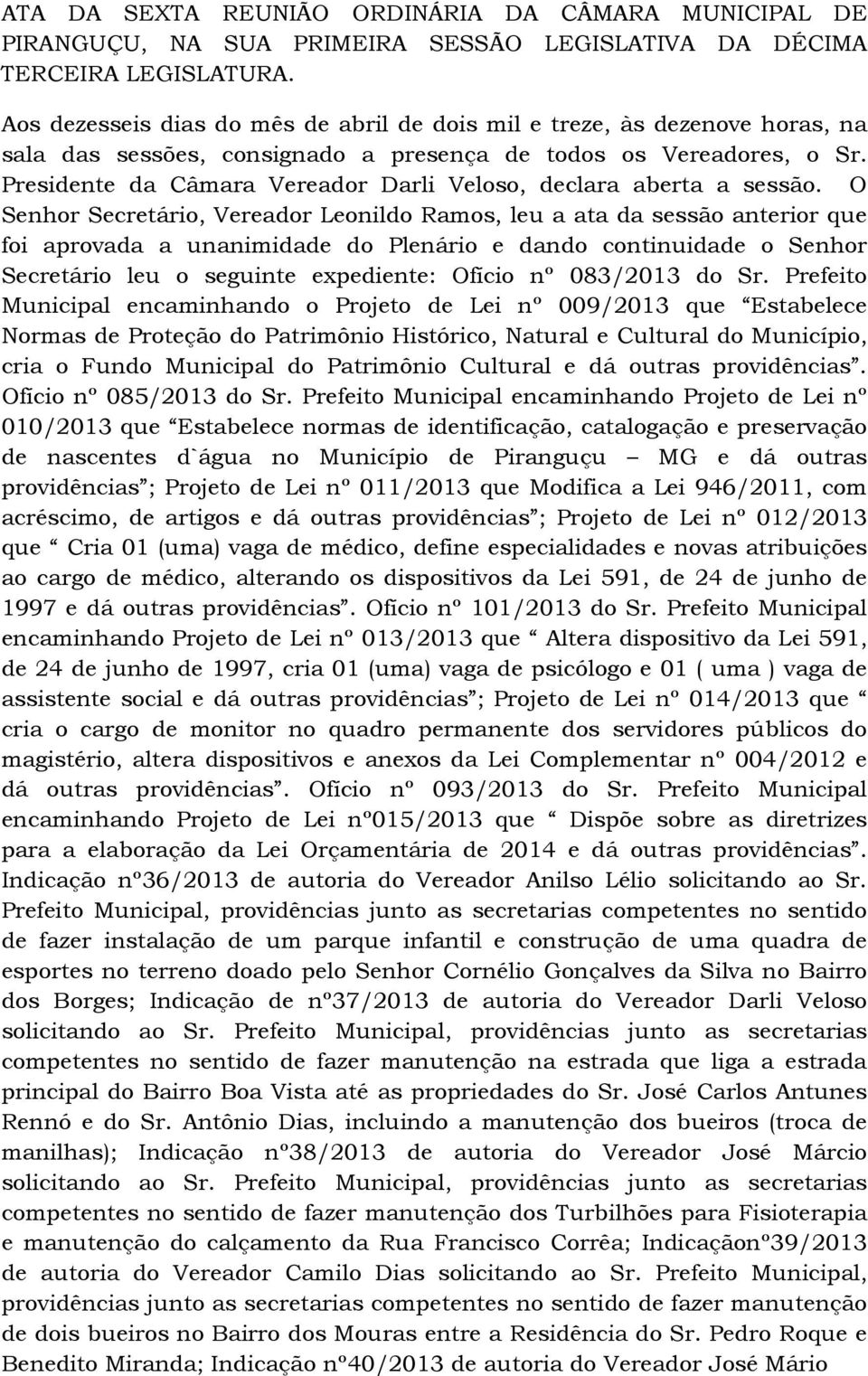 Presidente da Câmara Vereador Darli Veloso, declara aberta a sessão.