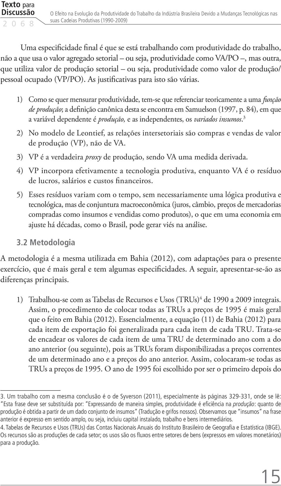 produtividade como valor de produção/ pessoal ocupado (VP/PO). As justificativas para isto são várias.