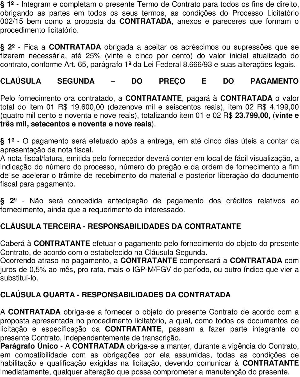 2º - Fica a CONTRATADA obrigada a aceitar os acréscimos ou supressões que se fizerem necessária, até 25% (vinte e cinco por cento) do valor inicial atualizado do contrato, conforme Art.