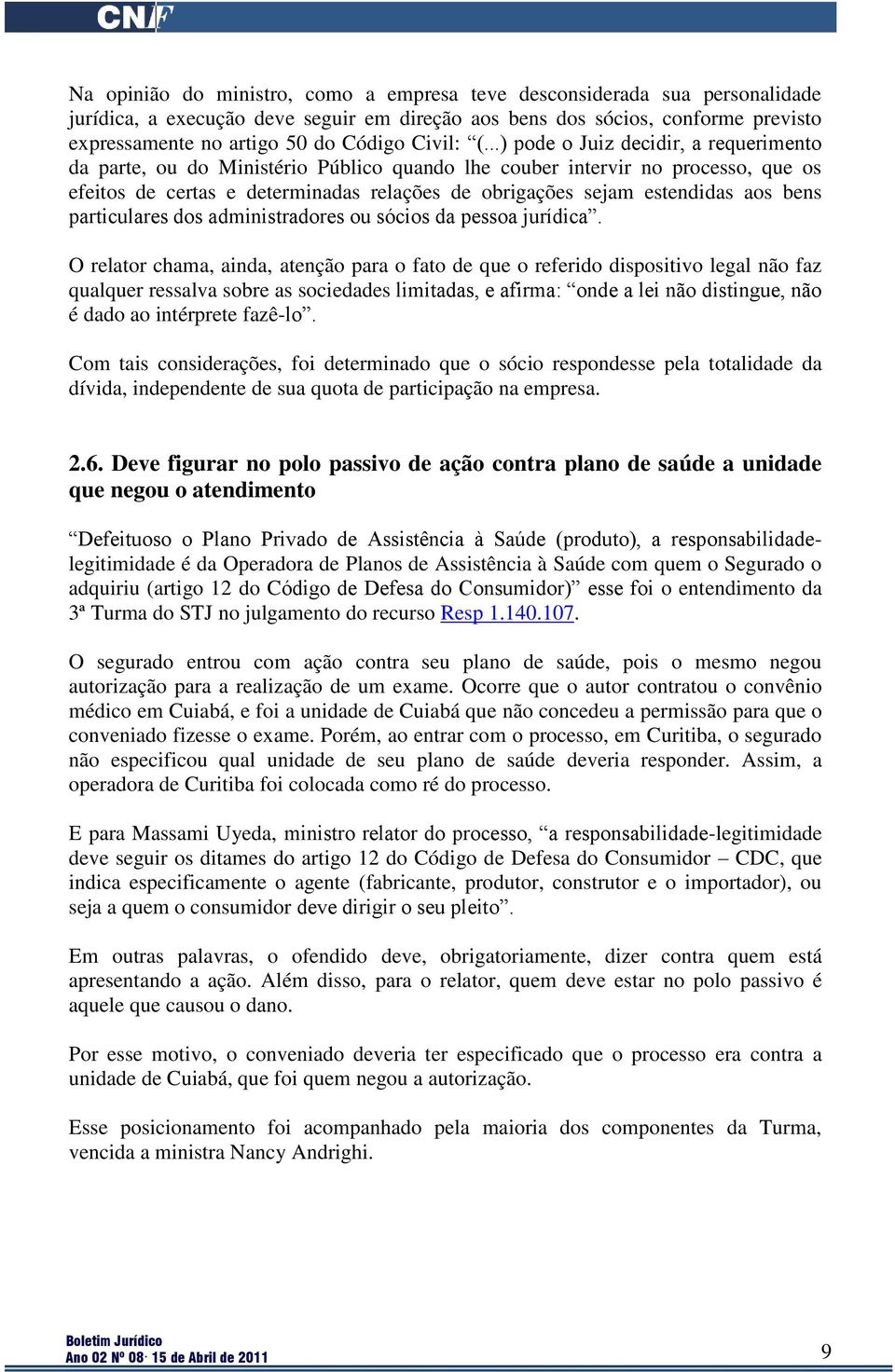 ..) pode o Juiz decidir, a requerimento da parte, ou do Ministério Público quando lhe couber intervir no processo, que os efeitos de certas e determinadas relações de obrigações sejam estendidas aos