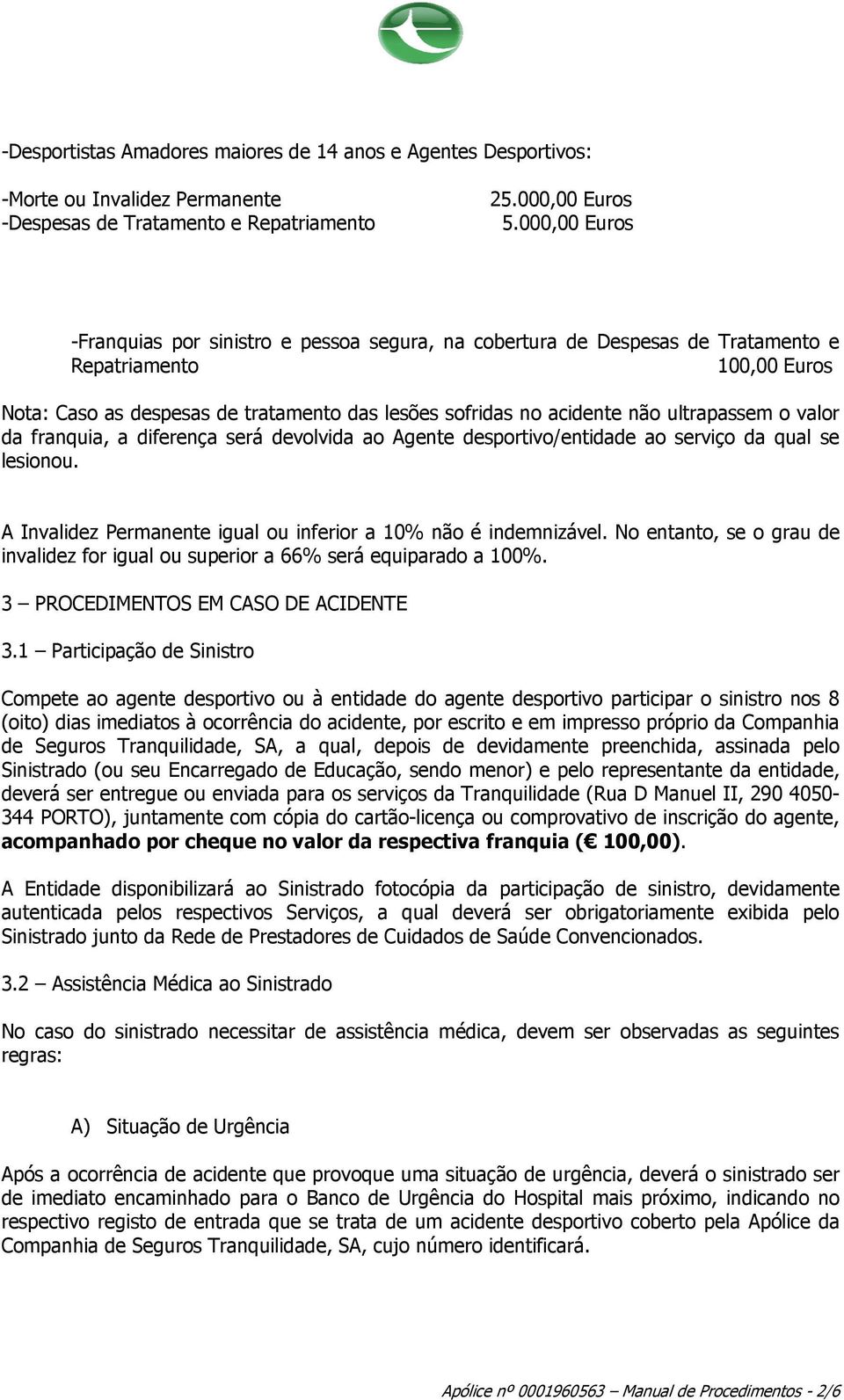 ultrapassem o valor da franquia, a diferença será devolvida ao Agente desportivo/entidade ao serviço da qual se lesionou. A Invalidez Permanente igual ou inferior a 10% não é indemnizável.