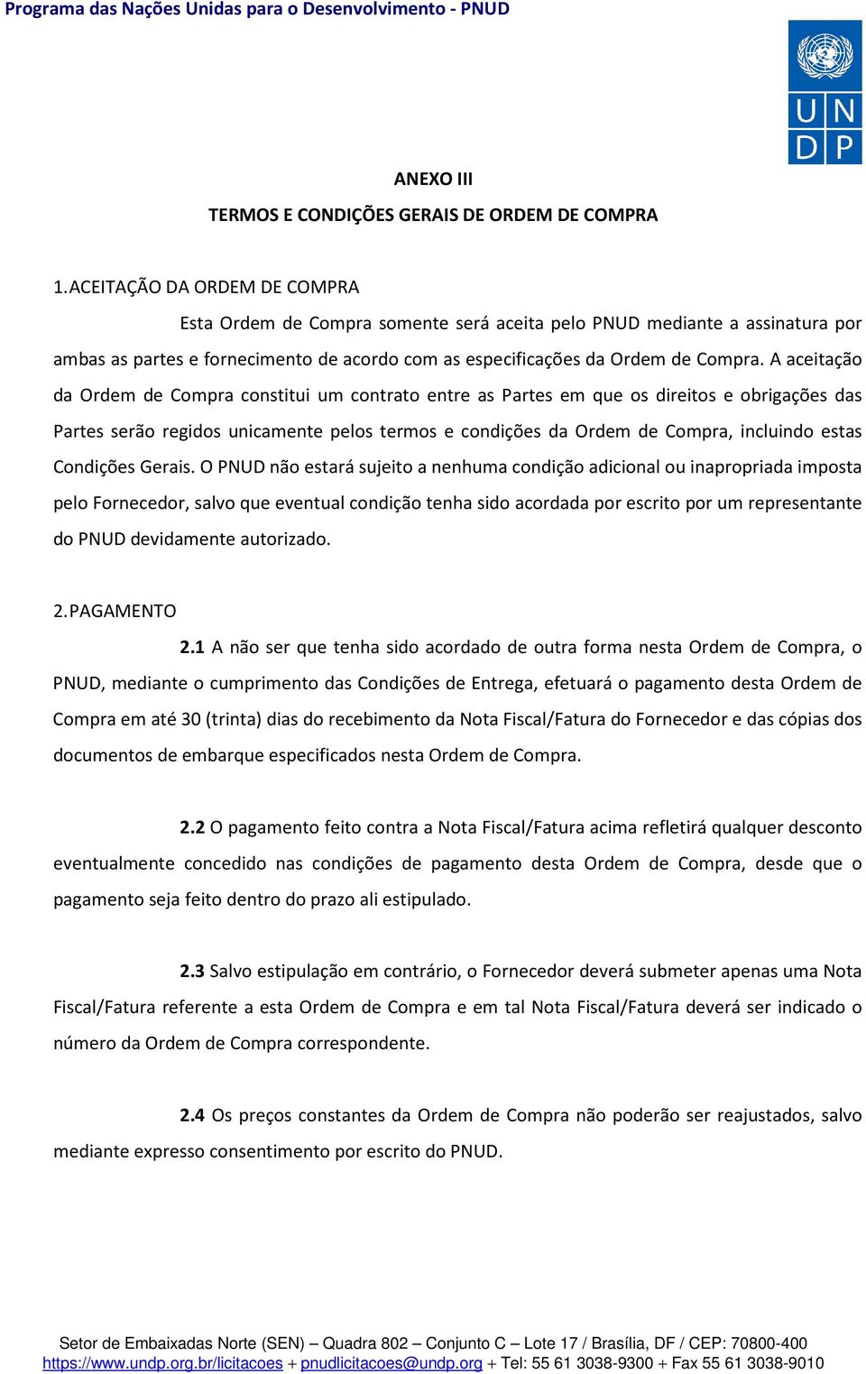 A aceitação da Ordem de Compra constitui um contrato entre as Partes em que os direitos e obrigações das Partes serão regidos unicamente pelos termos e condições da Ordem de Compra, incluindo estas