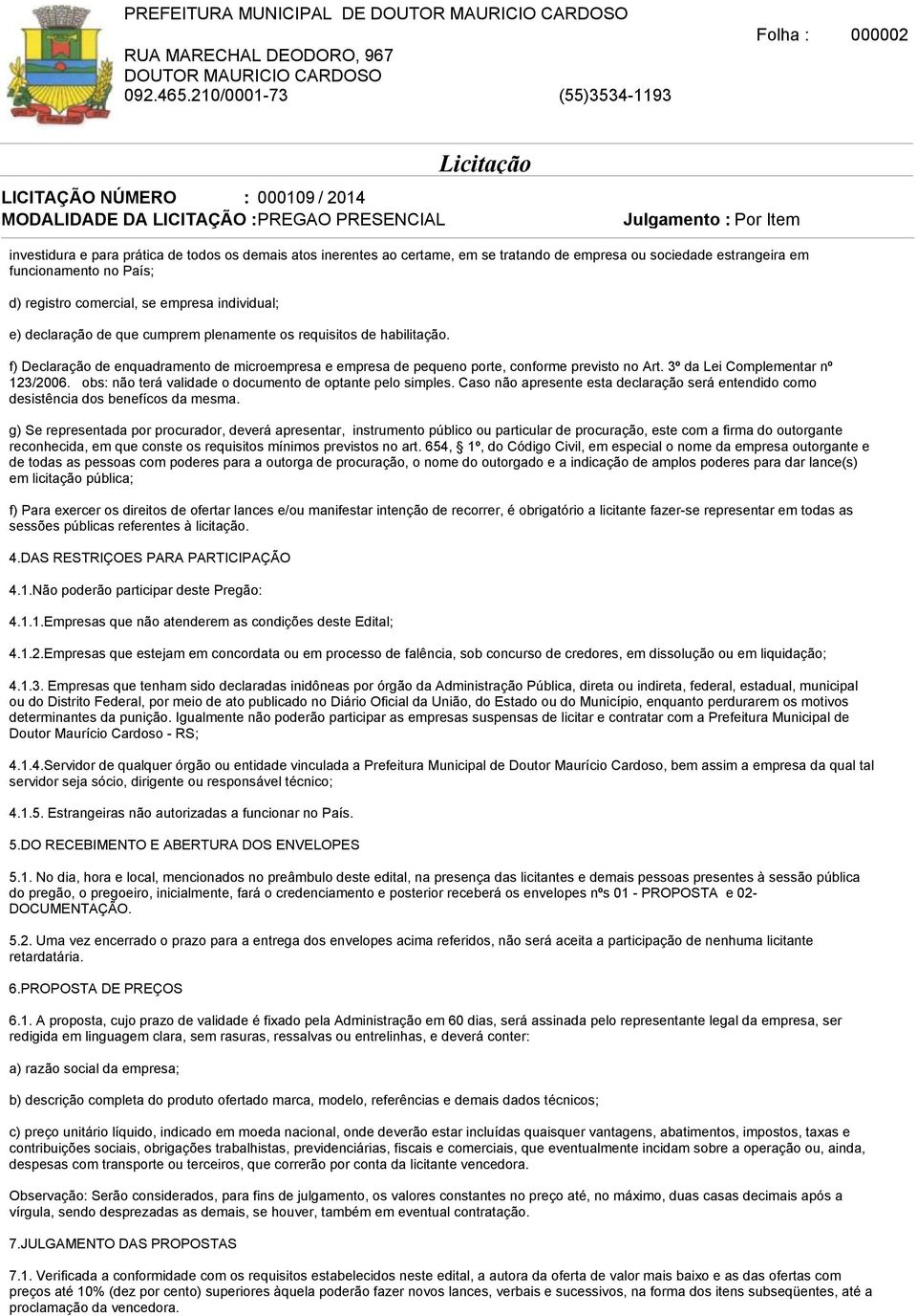 3º da Lei Complementar nº 123/2006. obs: não terá validade o documento de optante pelo simples. Caso não apresente esta declaração será entendido como desistência dos benefícos da mesma.