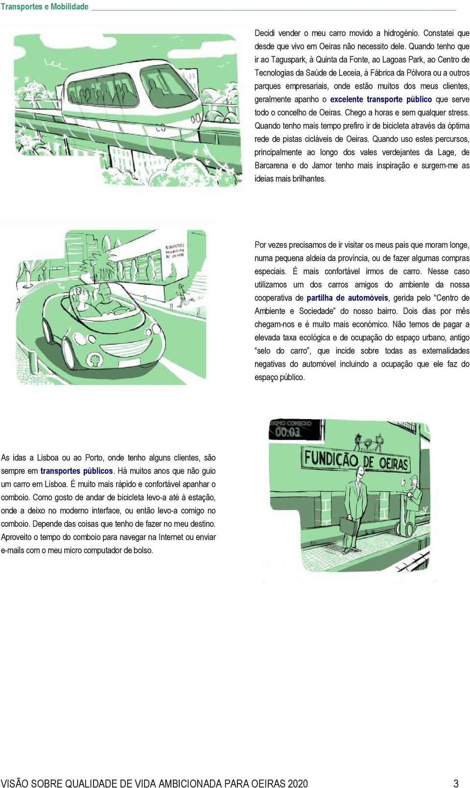 clientes, geralmente apanho o excelente transporte público que serve todo o concelho de Oeiras. Chego a horas e sem qualquer stress.