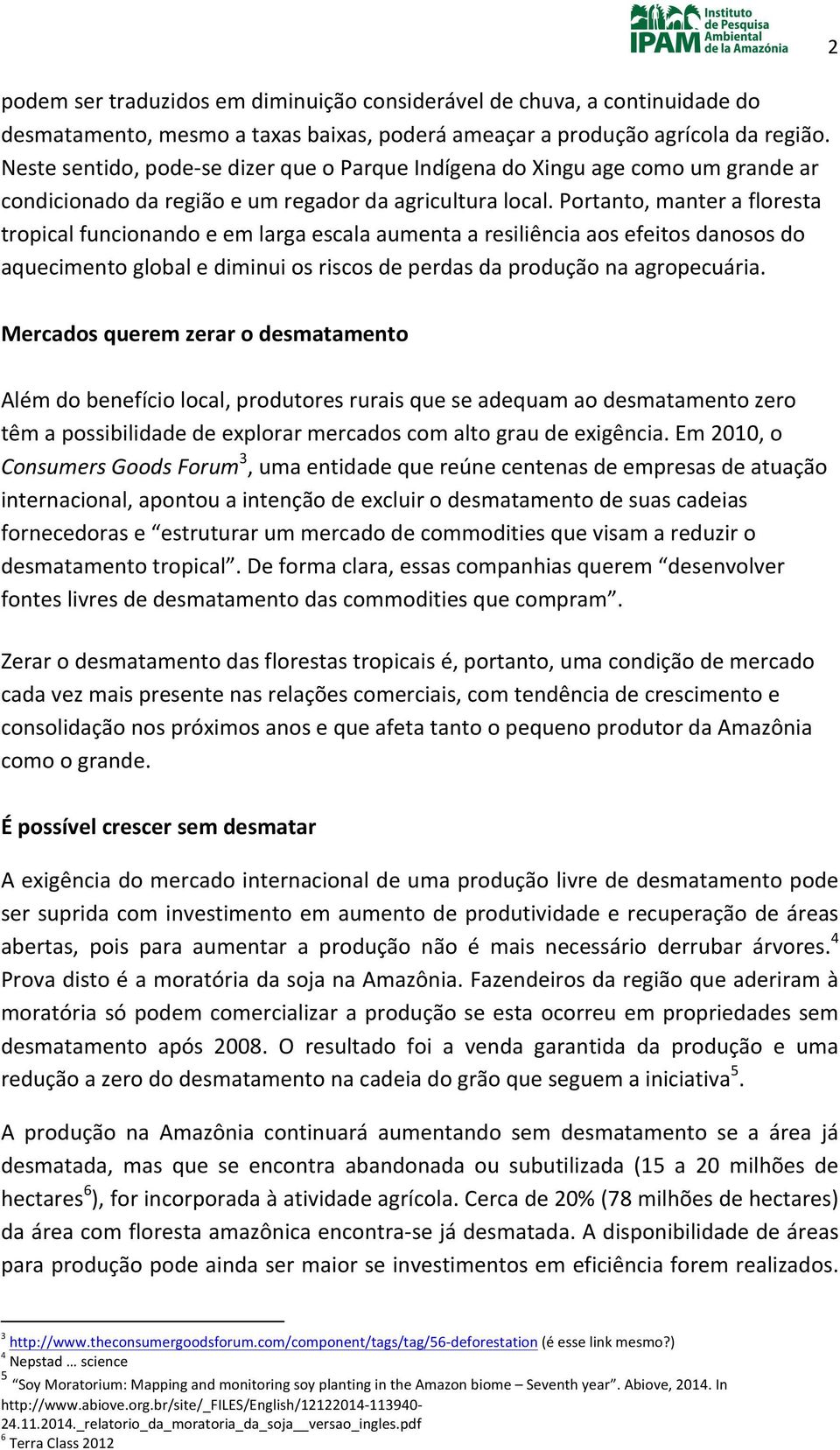 Portanto, manter a floresta tropical funcionando e em larga escala aumenta a resiliência aos efeitos danosos do aquecimento global e diminui os riscos de perdas da produção na agropecuária.