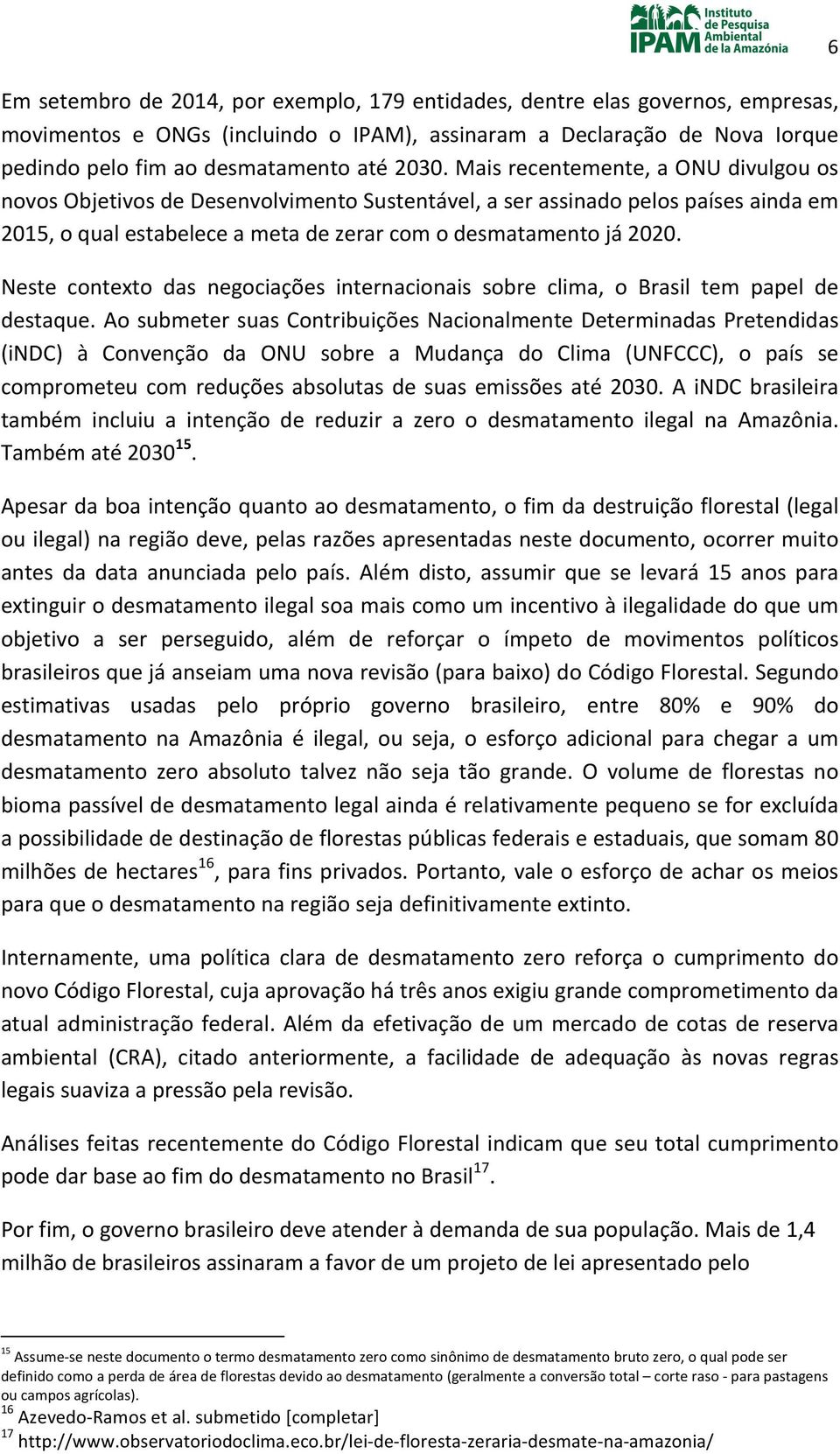 Neste contexto das negociações internacionais sobre clima, o Brasil tem papel de destaque.