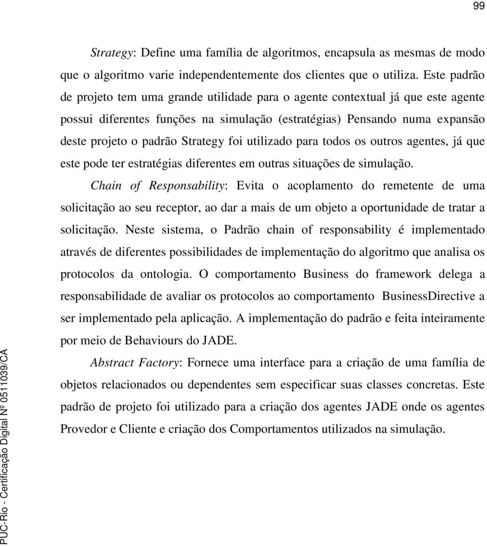 foi utilizado para todos os outros agentes, já que este pode ter estratégias diferentes em outras situações de simulação.