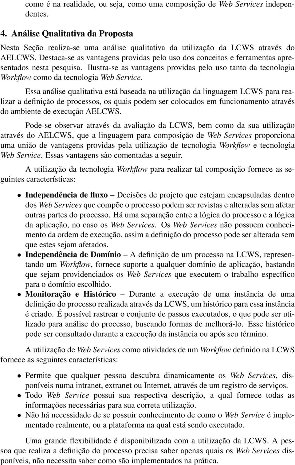 Destaca-se as vantagens providas pelo uso dos conceitos e ferramentas apresentados nesta pesquisa.