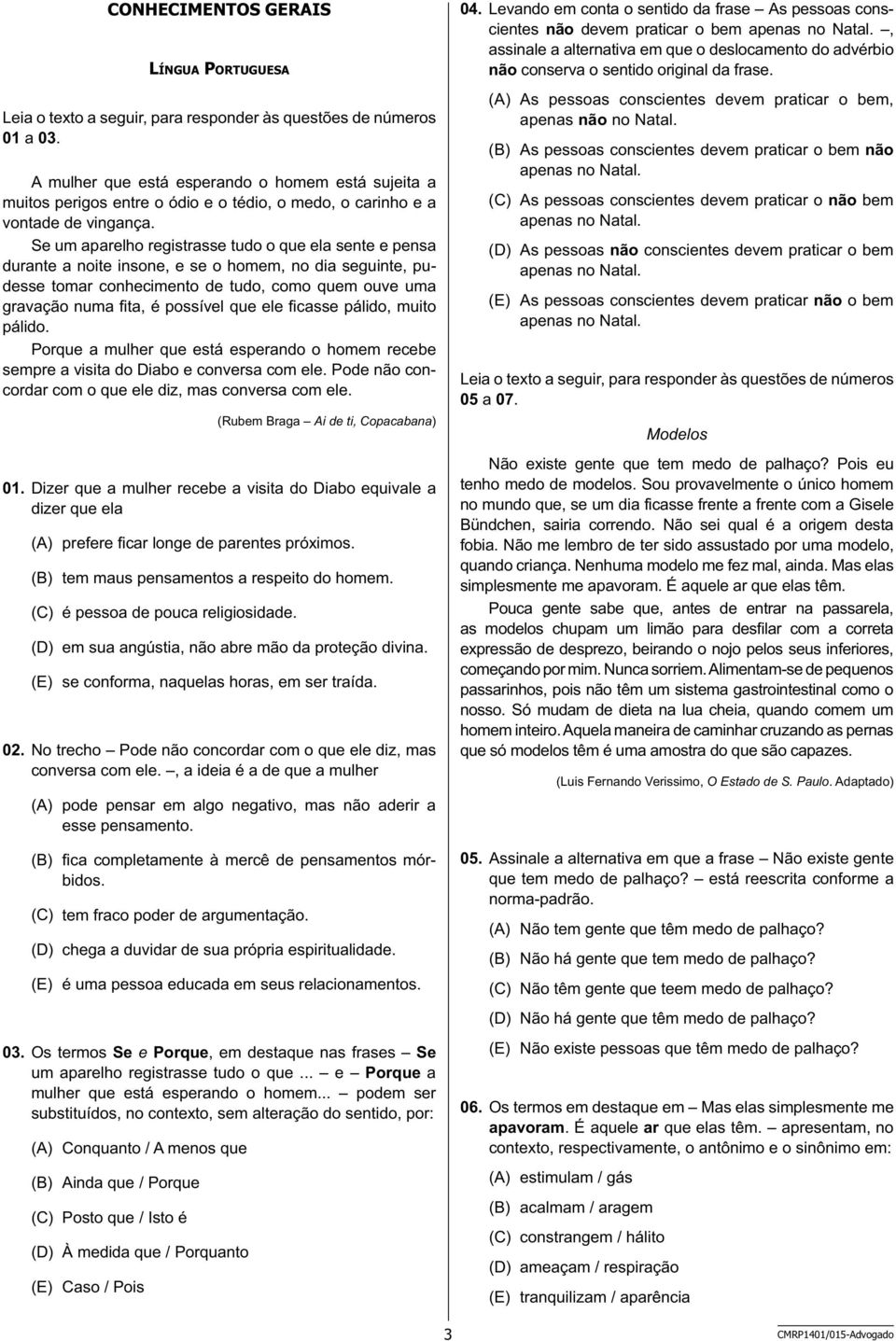 Se um aparelho registrasse tudo o que ela sente e pensa durante a noite insone, e se o homem, no dia seguinte, pudesse tomar conhecimento de tudo, como quem ouve uma gravação numa fita, é possível