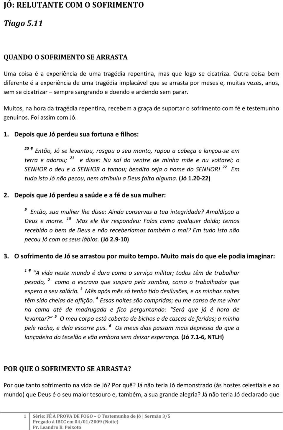 Muitos, na hora da tragédia repentina, recebem a graça de suportar o sofrimento com fé e testemunho genuínos. Foi assim com Jó. 1.